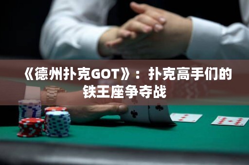 《德州撲克GOT》：撲克高手們的鐵王座爭奪戰(zhàn)