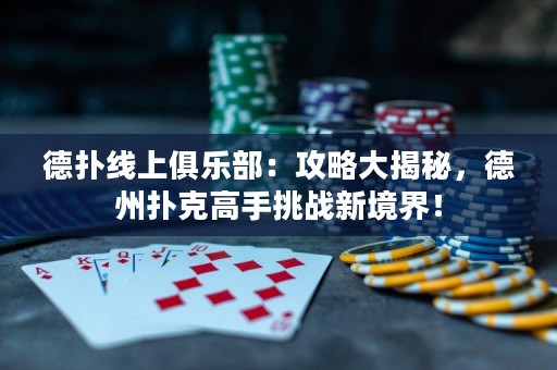 ?德?lián)渚€上俱樂部：攻略大揭秘，德州撲克高手挑戰(zhàn)新境界！