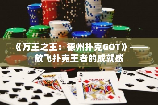 《萬王之王：德州撲克GOT》——放飛撲克王者的成就感