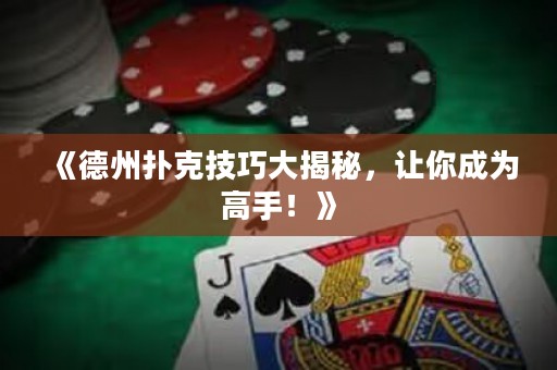 《德州撲克技巧大揭秘，讓你成為高手！》